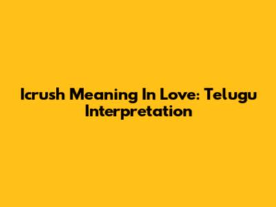 Icrush Meaning In Love: Telugu Interpretation