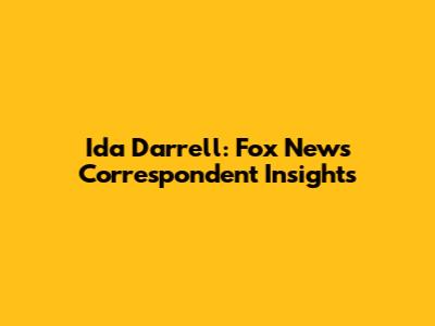 Ida Darrell: Fox News Correspondent Insights