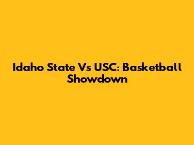 Idaho State Vs USC: Basketball Showdown