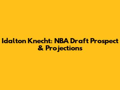 Idalton Knecht: NBA Draft Prospect & Projections