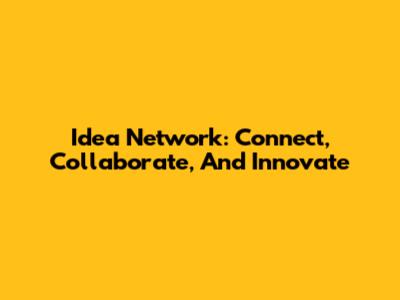 Idea Network: Connect, Collaborate, And Innovate