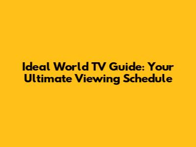 Ideal World TV Guide: Your Ultimate Viewing Schedule