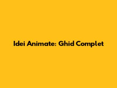 Idei Animate: Ghid Complet