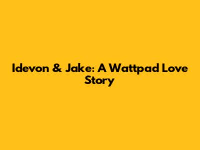 Idevon & Jake: A Wattpad Love Story