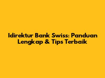 Idirektur Bank Swiss: Panduan Lengkap & Tips Terbaik