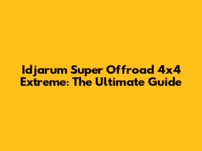 Idjarum Super Offroad 4x4 Extreme: The Ultimate Guide