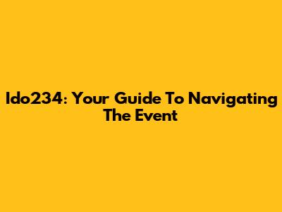 Ido234: Your Guide To Navigating The Event