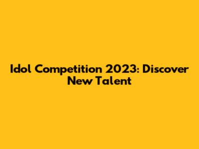 Idol Competition 2023: Discover New Talent