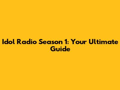 Idol Radio Season 1: Your Ultimate Guide