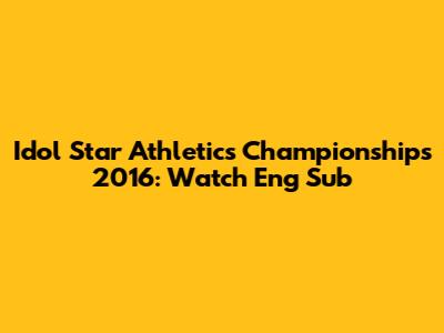 Idol Star Athletics Championships 2016: Watch Eng Sub