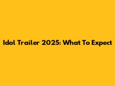 Idol Trailer 2025: What To Expect
