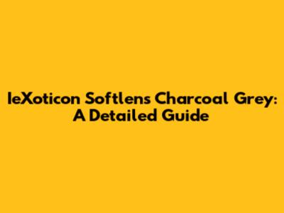 IeXoticon Softlens Charcoal Grey: A Detailed Guide