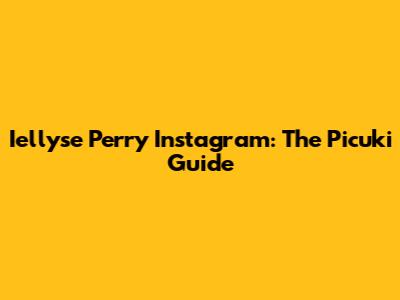Iellyse Perry Instagram: The Picuki Guide