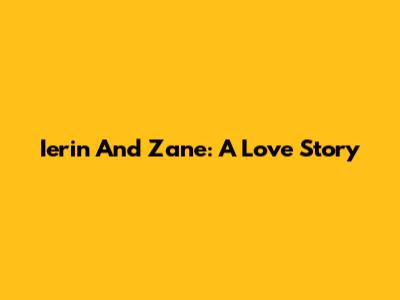 Ierin And Zane: A Love Story