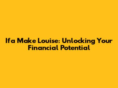 Ifa Make Louise: Unlocking Your Financial Potential