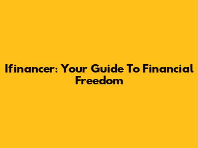 Ifinancer: Your Guide To Financial Freedom