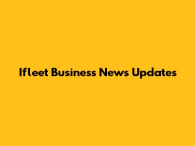 Ifleet Business News Updates