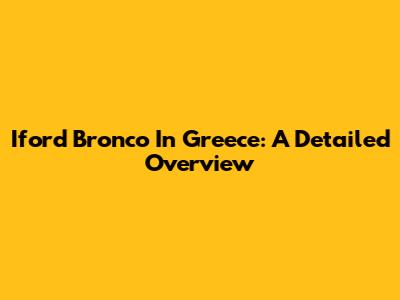 Iford Bronco In Greece: A Detailed Overview