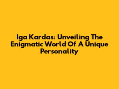 Iga Kardas: Unveiling The Enigmatic World Of A Unique Personality