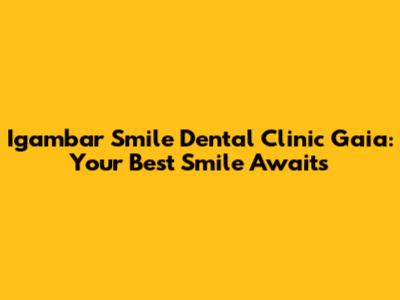 Igambar Smile Dental Clinic Gaia: Your Best Smile Awaits