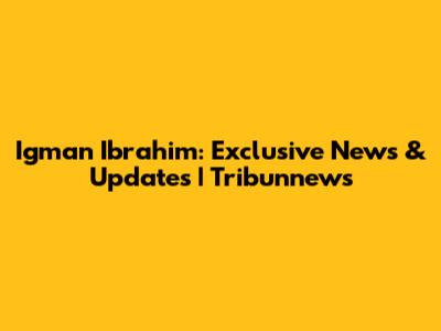 Igman Ibrahim: Exclusive News & Updates | Tribunnews
