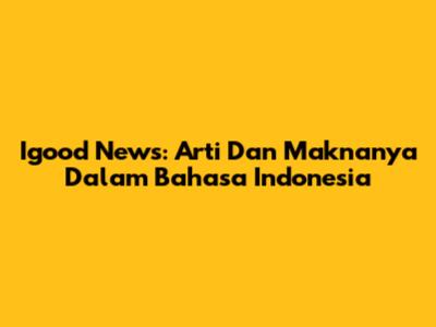Igood News: Arti Dan Maknanya Dalam Bahasa Indonesia