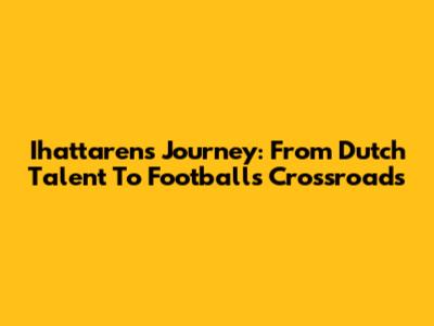 Ihattaren's Journey: From Dutch Talent To Football's Crossroads