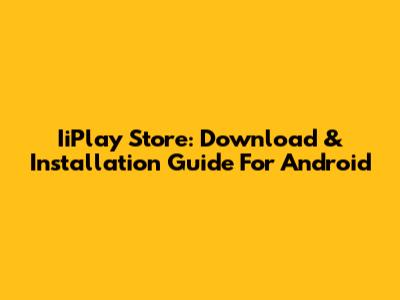 IiPlay Store: Download & Installation Guide For Android