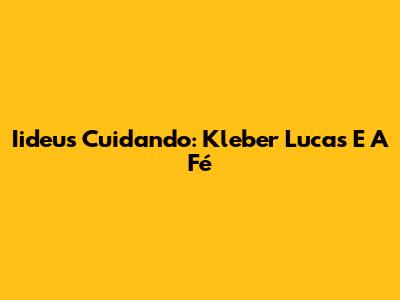 Iideus Cuidando: Kleber Lucas E A Fé