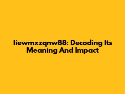Iiewmxzqnw88: Decoding Its Meaning And Impact