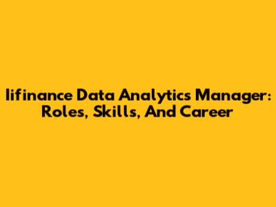 Iifinance Data Analytics Manager: Roles, Skills, And Career