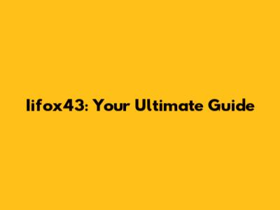 Iifox43: Your Ultimate Guide