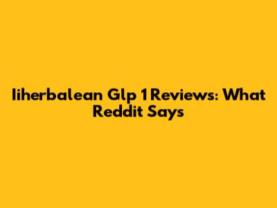 Iiherbalean Glp 1 Reviews: What Reddit Says