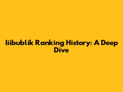 Iiibublik Ranking History: A Deep Dive