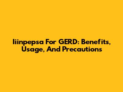 Iiinpepsa For GERD: Benefits, Usage, And Precautions