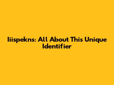 Iiispekns: All About This Unique Identifier