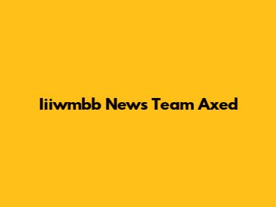 Iiiwmbb News Team Axed