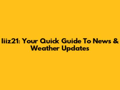Iiiz21: Your Quick Guide To News & Weather Updates