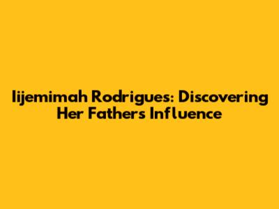 Iijemimah Rodrigues: Discovering Her Father's Influence