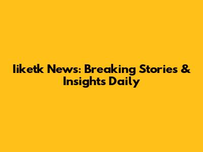 Iiketk News: Breaking Stories & Insights Daily
