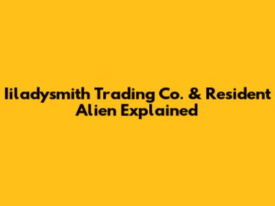 Iiladysmith Trading Co. & Resident Alien Explained