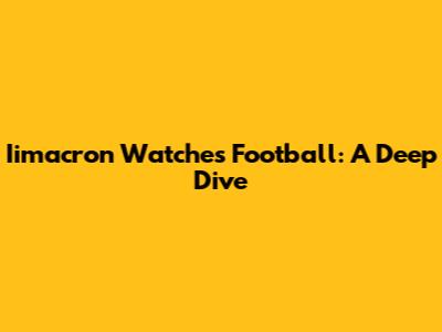 Iimacron Watches Football: A Deep Dive