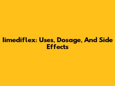 Iimediflex: Uses, Dosage, And Side Effects