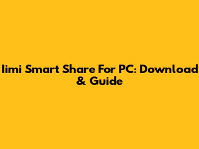 Iimi Smart Share For PC: Download & Guide