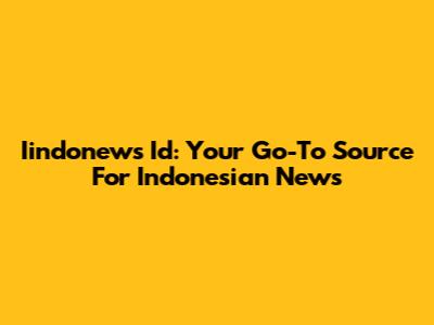 Iindonews Id: Your Go-To Source For Indonesian News