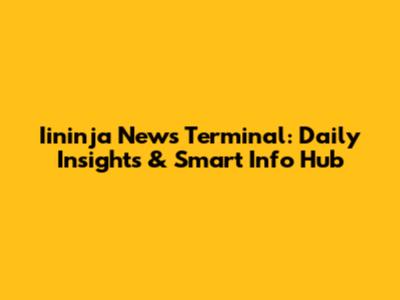 Iininja News Terminal: Daily Insights & Smart Info Hub