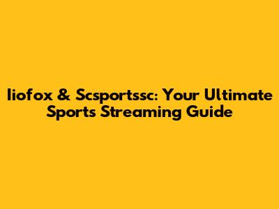 Iiofox & Scsportssc: Your Ultimate Sports Streaming Guide