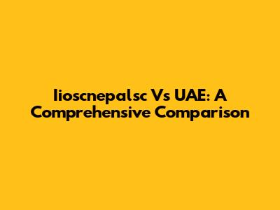Iioscnepalsc Vs UAE: A Comprehensive Comparison