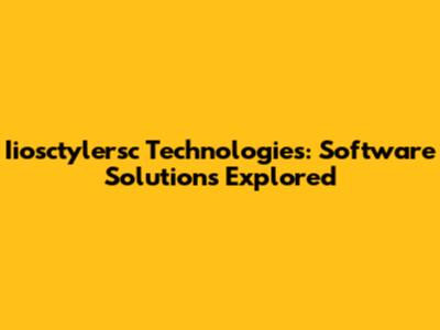 Iiosctylersc Technologies: Software Solutions Explored