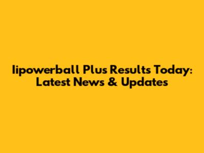Iipowerball Plus Results Today: Latest News & Updates